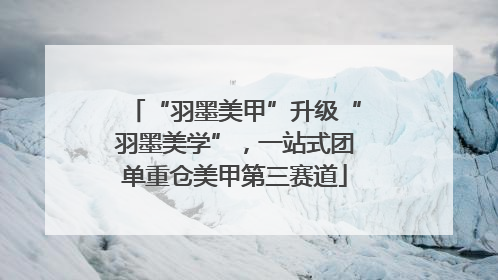 “羽墨美甲”升级“羽墨美学”，一站式团单重仓美甲第三赛道
