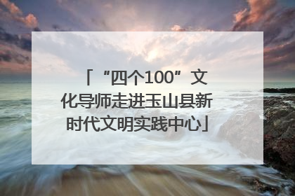 “四个100”文化导师走进玉山县新时代文明实践中心