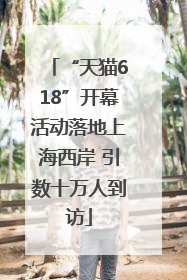 “天猫618”开幕活动落地上海西岸 引数十万人到访