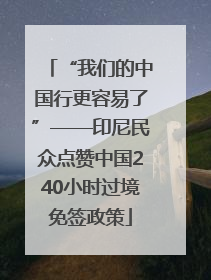 “我们的中国行更容易了”——印尼民众点赞中国240小时过境免签政策