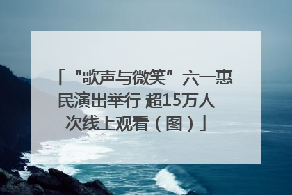 “歌声与微笑”六一惠民演出举行 超15万人次线上观看（图）