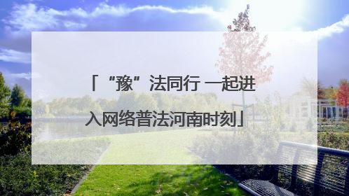 “豫”法同行 一起进入网络普法河南时刻