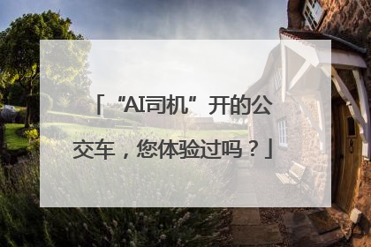 “AI司机”开的公交车，您体验过吗？