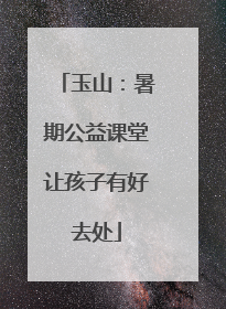 玉山：暑期公益课堂让孩子有好去处