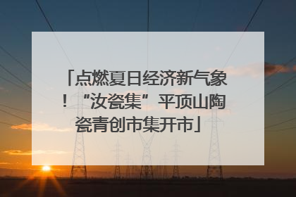 点燃夏日经济新气象！“汝瓷集”平顶山陶瓷青创市集开市