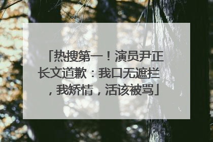 热搜第一！演员尹正长文道歉：我口无遮拦，我矫情，活该被骂