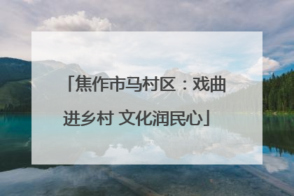 焦作市马村区：戏曲进乡村 文化润民心