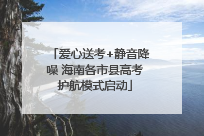 爱心送考+静音降噪 海南各市县高考护航模式启动