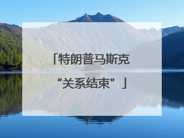 特朗普马斯克“关系结束”