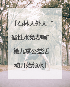 石林天外天“碱性水免费喝” 第九季公益活动开始领水