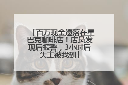 百万现金遗落在星巴克咖啡店！店员发现后报警，3小时后失主被找到