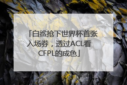 白鲨抢下世界杯首张入场券，透过ACL看CFPL的成色