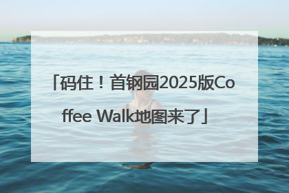 码住！首钢园2025版Coffee Walk地图来了