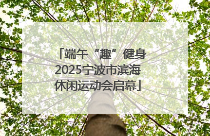端午“趣”健身 2025宁波市滨海休闲运动会启幕