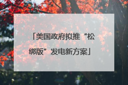 美国政府拟推“松绑版”发电新方案