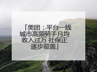 美团：平台一线城市高频骑手月均收入过万 社保正逐步覆盖