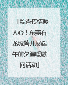 粽香传情暖人心！东莞石龙城管开展端午前夕温暖慰问活动