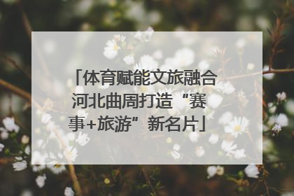体育赋能文旅融合 河北曲周打造“赛事+旅游”新名片