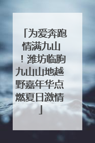 为爱奔跑 情满九山！潍坊临朐九山山地越野嘉年华点燃夏日激情