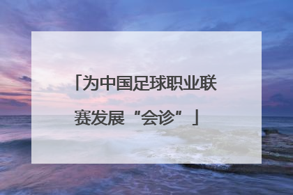 为中国足球职业联赛发展“会诊”