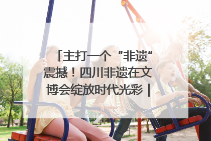 主打一个“非遗”震撼！四川非遗在文博会绽放时代光彩｜文博向“新”