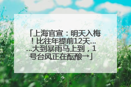 上海官宣：明天入梅！比往年提前12天……大到暴雨马上到，1号台风正在酝酿→