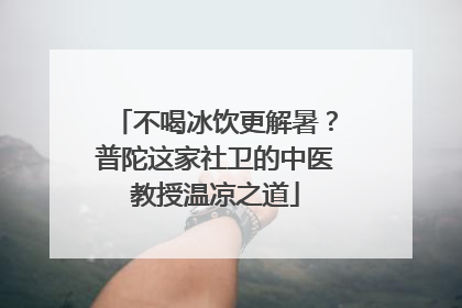 不喝冰饮更解暑？普陀这家社卫的中医教授温凉之道
