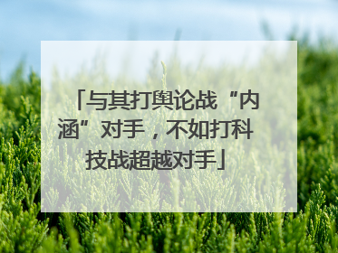 与其打舆论战“内涵”对手，不如打科技战超越对手
