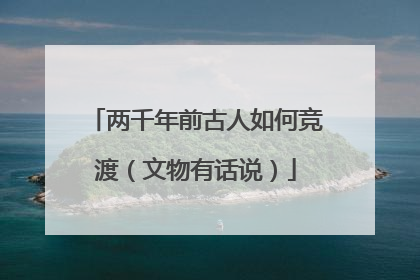 两千年前古人如何竞渡（文物有话说）