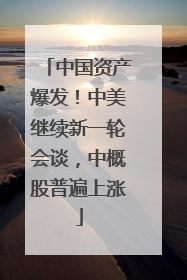 中国资产爆发！中美继续新一轮会谈，中概股普遍上涨