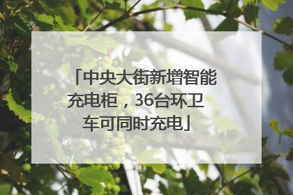 中央大街新增智能充电柜，36台环卫车可同时充电