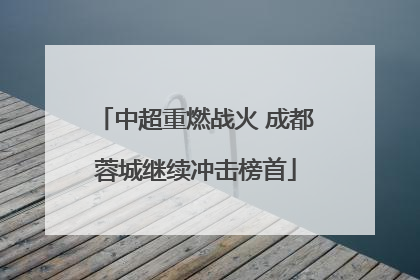 中超重燃战火 成都蓉城继续冲击榜首