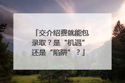 交介绍费就能包录取？是“机遇”还是“陷阱”？