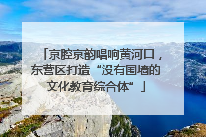 京腔京韵唱响黄河口，东营区打造“没有围墙的文化教育综合体”