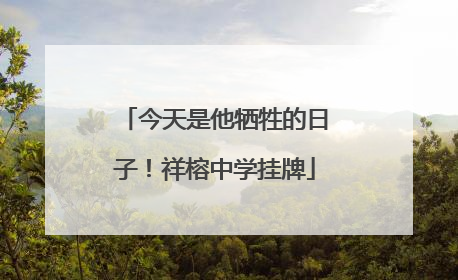 今天是他牺牲的日子！祥榕中学挂牌