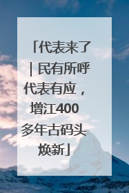 代表来了｜民有所呼代表有应，增江400多年古码头焕新