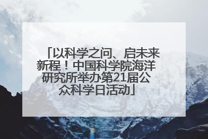 以科学之问、启未来新程！中国科学院海洋研究所举办第21届公众科学日活动