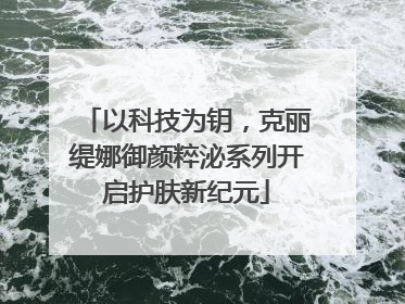 以科技为钥，克丽缇娜御颜粹泌系列开启护肤新纪元