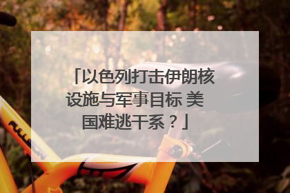 以色列打击伊朗核设施与军事目标 美国难逃干系？