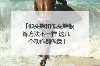 仰头族和低头族锻炼方法不一样 这几个动作别做反