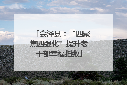 会泽县：“四聚焦四强化”提升老干部幸福指数