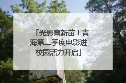 光影育新苗！青海第二季度电影进校园活力开启