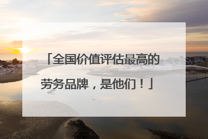 全国价值评估最高的劳务品牌，是他们！