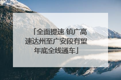 全面提速 镇广高速达州至广安段有望年底全线通车