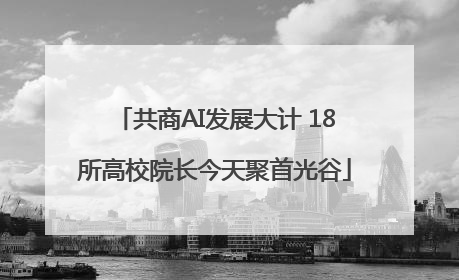 共商AI发展大计 18所高校院长今天聚首光谷