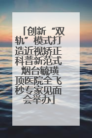 创新“双轨”模式打造近视矫正科普新范式 烟台毓璜顶医院全飞秒专家见面会举办