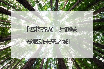 名将齐聚，乒超联赛燃动未来之城