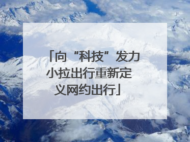 向“科技”发力 小拉出行重新定义网约出行