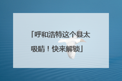 呼和浩特这个县太吸睛！快来解锁
