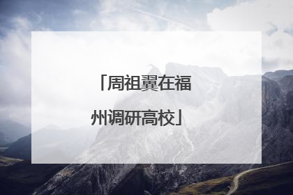 周祖翼在福州调研高校